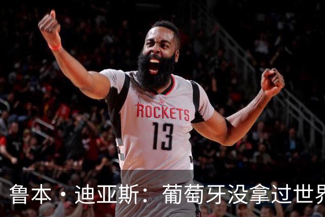 鲁本·迪亚斯：葡萄牙没拿过世界杯冠军，不会给我们额外压力